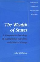 The Wealth of States: A Comparative Sociology of International Economic and Political Change (Cambridge Studies in International Relations) 0521588626 Book Cover