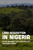 Land Acquisition In Nigeria: The Law, Management, Street Knowledge & High Professional Judgement: Real Estate Investments Kindle Store B09BGKKJR8 Book Cover