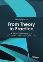 From Theory to Practice: A Theory-Guided Approach to Communicative Language Teaching 3838221265 Book Cover