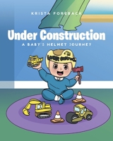 Under Construction: A Baby's Helmet Journey B0DQF9TTMV Book Cover