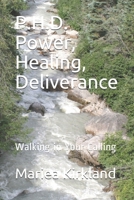 P.H.D. Power, Healing, Deliverance: Walking in Your Calling B096TRWW51 Book Cover