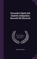 Proverbi E Motti Del Dialetto Gallipolino Reccolti Ed Illustrati 1340734834 Book Cover