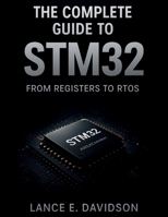 The Complete Guide to STM32: From Registers to RTOS (Innovation Insights Exploring the Latest Tech Trends) B0FR962ZY8 Book Cover