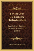 Bericht Uber Die Englische Strafrechtspflege: Der Zuricher Gesetzes Revisions Kommission (1837) 1160807027 Book Cover