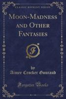 Moon-madness: And Other Fantasies 1017815364 Book Cover