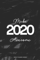 2020 Weekly Planner Diary Notebook: Jan 1, 2020 to Dec 31, 2020: Daily, Weekly & Monthly View Planner, Diary & Journal Make 2020 Awesome 1673392563 Book Cover