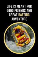 Life Is Meant For Good Friends And Great Rafting Adventure: White Water Rafting Novelty Lined Notebook / Journal To Write In Perfect Gift Item (6 x 9 inches) 107552105X Book Cover