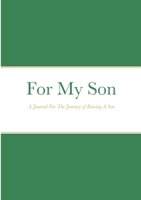 For My Son: A Journal For The Journey of Raising A Son 1716630851 Book Cover