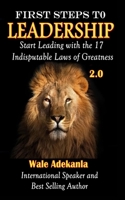 First Steps To Leadership 2.0: Start Leading with the 17 Indisputable Laws of Greatness B084Q8Z4MW Book Cover