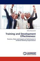 Training and Development Effectiveness:: Practices, Roles and Impacts on Performance in Jordanian Banking Organizations 3845414448 Book Cover