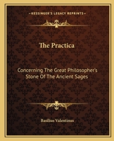 The Practica: Concerning The Great Philosopher's Stone Of The Ancient Sages 1425300243 Book Cover