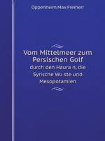 Vom Mittelmeer zum Persischen Golf durch den Haurän, die Syrische Wüste und Mesopotamien 5519130930 Book Cover