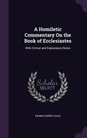 A Homiletic Commentary on the Book of Ecclesiastes: With Critical and Explanatory Notes 1340956551 Book Cover