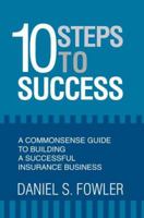 10 Steps to Success: A Commonsense Guide to Building a Successful Insurance Business 0595375561 Book Cover