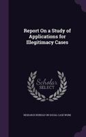 Report On a Study of Applications for Illegitimacy Cases 1341458873 Book Cover