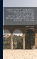 Die Emanzipation der Juden in Preussen, unter besonderer Berücksichtigung des Gesetzes vom 11. März 1812. Ein Beitrag zur Rechtsgeschichte der Juden in Preussen: 1 1017746842 Book Cover