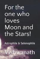 For the One Who Loves Moon and the Stars!: Astrophile & Selenophile 1090460376 Book Cover