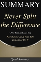 Summary: Never Split the Difference - Negotiating As If Your Life Depended On It - A Summary to the Book of Chris 108921636X Book Cover