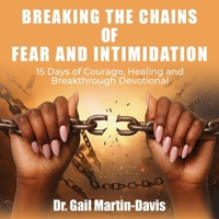Breaking the Chains of Fear and Intimidation: 15 Days of Courage, Healing and Breakthrough Devotional B0G6LLLKTL Book Cover