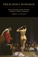 Preaching Bondage: John Chrysostom and the Discourse of Slavery in Early Christianity 0520286219 Book Cover