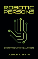 Robotic Persons: Our Future with Social Robots 1664219749 Book Cover