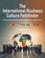 The International Business Culture Pathfinder: A Practical Guide to Navigating Cultural Differences in Global Markets 1039189598 Book Cover