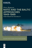 NATO and the Baltic Approaches 1949-1989: When Perception Was Reality (de Gruyter Studies in Military History) 311221532X Book Cover