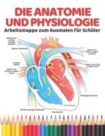 Die Anatomie und Physiologie Arbeitsmappe zum Ausmalen für Schüler: Lernen Sie Anatomie und Physiologie auf einfache und entspannende Weise. Beste ... lernen durch malen) (German Edition) B08JB1XLN4 Book Cover