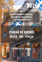 CIUDAD DE QUEBEC Guía de viaje 2026: Explora fortalezas históricas, manantiales florecientes y maravillas culturales B0FV2G5DVC Book Cover