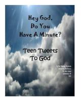 Hey God Do You Have a Minute: Tweets from Teens 1484125770 Book Cover