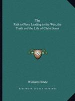 The Path to Piety Leading to the Way, the Truth and the Life of Christ Jesus 0766168735 Book Cover