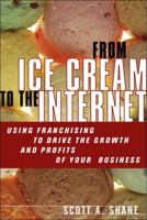 From Ice Cream to the Internet: Using Franchising to Drive the Growth and Profits of Your Company 013149421X Book Cover
