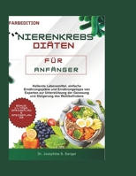 Nierenkrebs Diäten für Anfänger: Heilende Lebensmittel, einfache Ernährungspläne und Ernährungstipps von Experten zur Unterstützung der Genesung und Steigerung des Wohlbefindens B0FTMDZ94S Book Cover