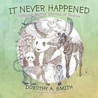 It Never Happened: Fictional Animal Stories of Rescue 1468523066 Book Cover