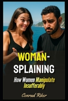 Womansplaining: How Women Manipulate Insufferably B0FSZZ3Z6P Book Cover