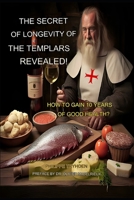 THE SECRET OF LONGEVITY OF THE TEMPLARS REAVELED!: HOW TO GAIN 10 YEARS OF GOOD HEALTH? B0CNC8GL4K Book Cover