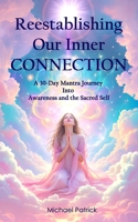 Reestablishing Our Inner CONNECTION: A 30-Day Mantra Journey Into Awareness and the Sacred Self B0FL18W9WF Book Cover