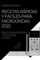 Recetas Rápidas Y Fáciles Para Microondas 2022: Deliciosas Recetas Fáciles de Hacer 1837893136 Book Cover