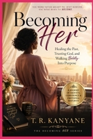 Becoming Her: Healing the Past, Trusting God, and Walking Boldly Into Purpose (The Becoming Her) B0H1M6LBR9 Book Cover