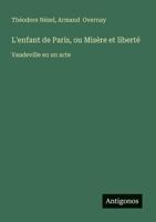 L'enfant de Paris, ou Misère et liberté: Vaudeville en un acte (French Edition) 3563230072 Book Cover