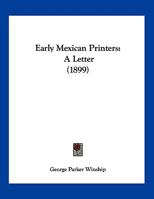 Early Mexican Printers: A Letter From George Parker Winship 1018209697 Book Cover