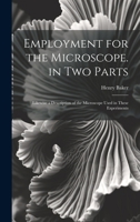 Employment for the Microscope. in Two Parts: Likewise a Description of the Microscope Used in These Experiments 1020709219 Book Cover