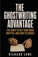 The Ghostwriting Advantage: How to Get Your Book Written Without Writing It Yourself 1946458562 Book Cover