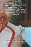 Book 237: Finally, I Create the Perfect Human Language, 1st in History Called ULFI-O, scientifically peer-review-able, and show how to build one, and problems built into all human languages B0HBKXD4RG Book Cover