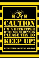 Caution I'm a Beekeeper If You See Me Running Please Try to Keep Up! Beekeeping Journal and Log: Beekeeping Log Book, Bee Journal Notebook, Beekeepers Journal, Bee Farming Tracker 1661507271 Book Cover