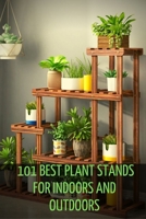 101 Best Plant Stands for Indoors and Outdoors in 2021-2022 null Book Cover