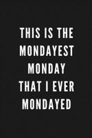 This Is The Mondayest Monday That I Ever Mondayed: Funny Gift for Coworkers & Friends Blank Work Journal to write in with Sarcastic Office Humour Quote for Women & Men Colleagues Adult Gift for Secret 1674079664 Book Cover