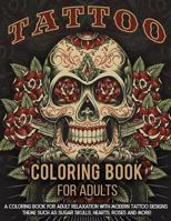 Tattoo Coloring Book for Adults: A Coloring Book for Adult Relaxation with Beautiful Modern Tattoo Designs Such as Sugar Skulls, Guns, Roses and More! 1731552459 Book Cover