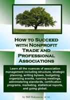 How to Succeed with Nonprofit Trade and Professional Associations: What nonprofit organizations are, why they exist, how they operate and all the nuances you'll need to know to structure and successfu 1484805747 Book Cover
