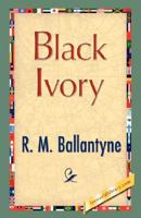 Black Ivory: A Tale of Adventure Among the Slavers of East Africa 1515174484 Book Cover